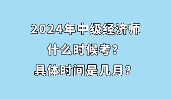 2024年中級經(jīng)濟師什么時候考？具體時間是幾月？