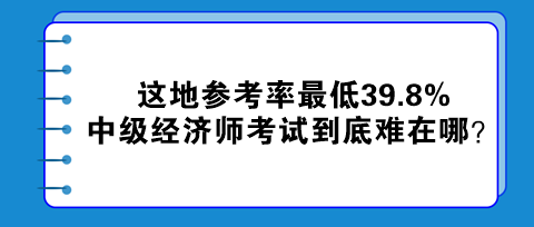 這地參考率最低39.8% 中級(jí)經(jīng)濟(jì)師考試到底難在哪？