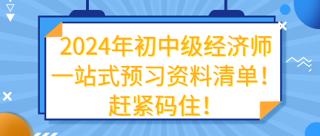 2024年初中級經濟師一站式預習資料清單！趕緊碼住！