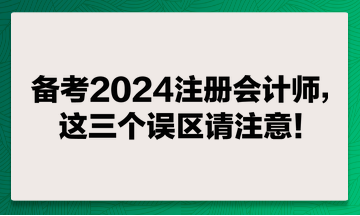 備考2024注冊會計師，這兩個誤區請注意！