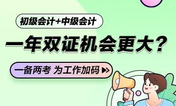 一年學(xué)兩證！如果條件滿足初級(jí)會(huì)計(jì)+中級(jí)會(huì)計(jì)一年雙證的機(jī)會(huì)更大？