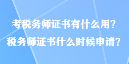 考稅務師證書有什么用？稅務師證書什么時候申請？