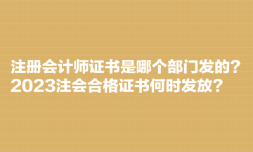 注冊會計師證書是哪個部門發的？2023注會合格證書何時發放？