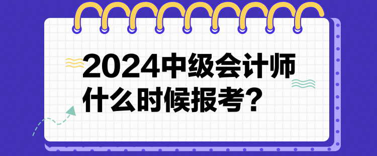 12024中級會計師什么時候報考？