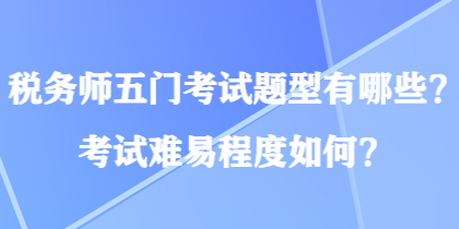 稅務師五門考試題型有哪些？考試難易程度如何？