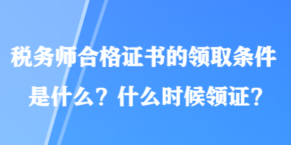 稅務師合格證書的領取條件是什么？什么時候領證？