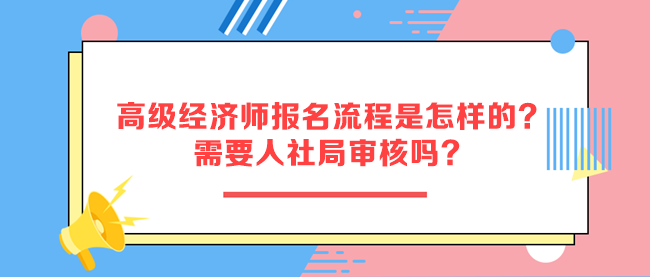 高級經濟師報名流程是怎樣的？需要人社局審核嗎？