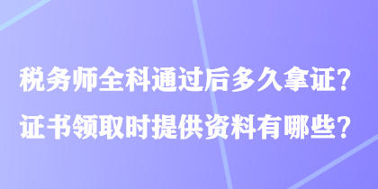 稅務師全科通過后多久拿證？證書領取時提供資料有哪些？