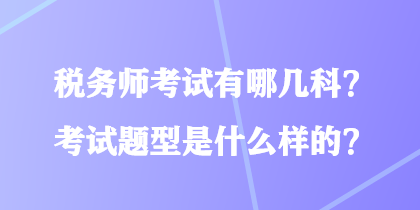 稅務師考試有哪幾科？考試題型是什么樣的？