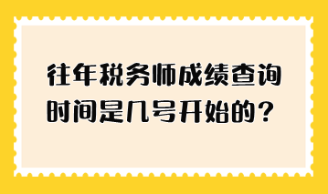 往年稅務(wù)師成績查詢時(shí)間是幾號開始的