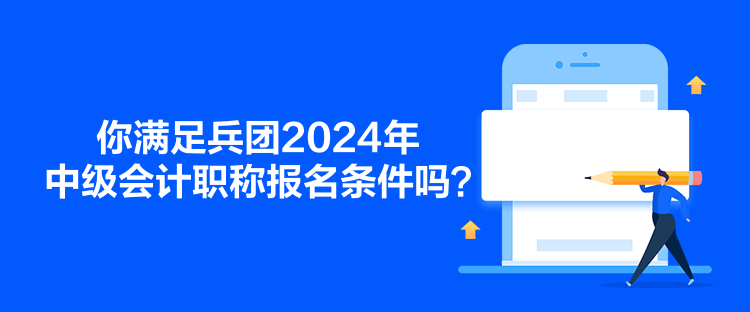 你滿足兵團(tuán)2024年中級會計職稱報名條件嗎？