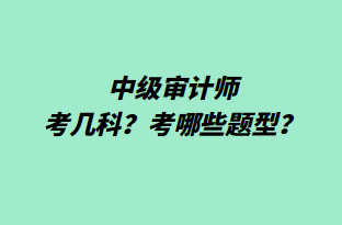 中級(jí)審計(jì)師考幾科？考哪些題型？