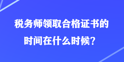 稅務師領取合格證書的時間在什么時候？