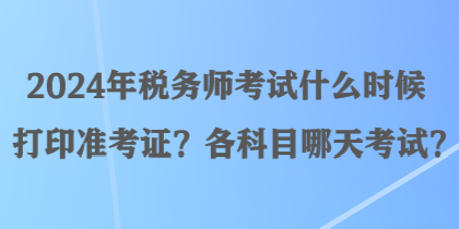 2024年稅務師考試什么時候打印準考證？各科目哪天考試？