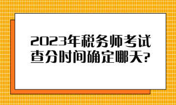 2023年稅務師考試查分時間確定哪天？