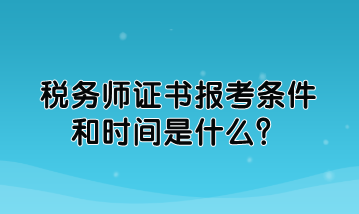 稅務師證書報考條件和時間是什么？如何規定的？