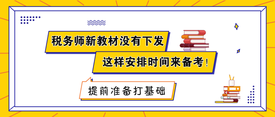 稅務(wù)師新教材沒有下發(fā) 建議這樣安排時間來備考！