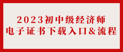 2023初中級經濟師電子證書下載入口&流程_