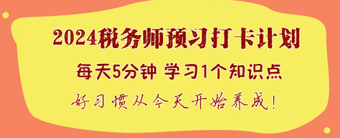 今天你打卡了嗎？2024稅務(wù)師預(yù)習(xí)打卡計(jì)劃火速加入！