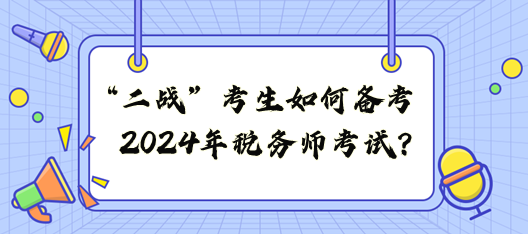 “二戰(zhàn)”考生如何備戰(zhàn)2024年稅務(wù)師考試？