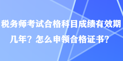 稅務師考試合格科目成績有效期幾年？怎么申領合格證書？