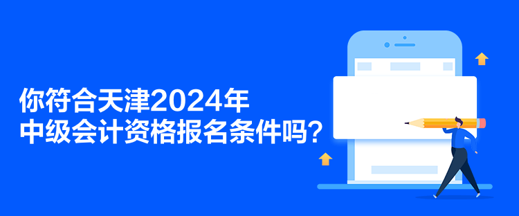 你符合天津2024年中級會計(jì)資格報(bào)名條件嗎？
