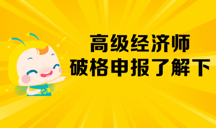 高級經(jīng)濟(jì)師破格申報(bào)