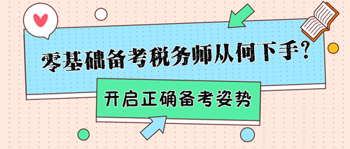 零基礎(chǔ)備考稅務(wù)師該從何下手？幫你開啟正確備考姿勢！