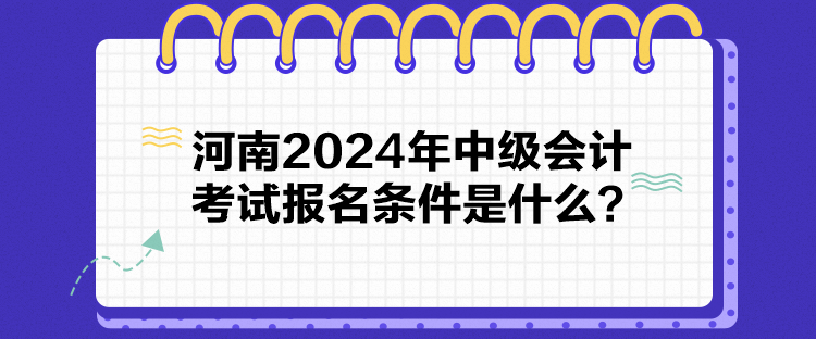 河南2024年中級會(huì)計(jì)考試報(bào)名條件是什么？