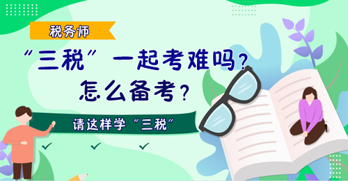 稅務師“三稅”一起考難嗎？怎么備考？