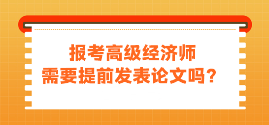 報考高級經濟師需要發表論文嗎？