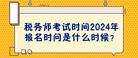 稅務師考試時間2024年報名時問是什么時候？