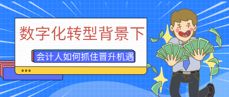數(shù)字化轉(zhuǎn)型背景下，會(huì)計(jì)人員如何抓住晉升機(jī)遇？