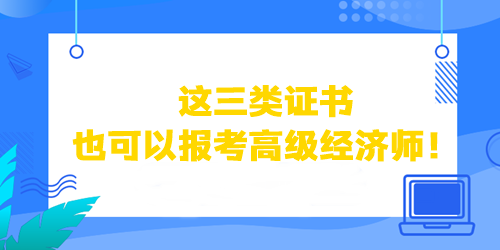 這三類證書也可以直接報考高級經濟師！