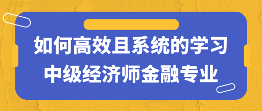 干貨！如何高效且系統的學習中級經濟師金融專業
