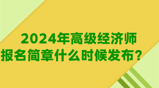 2024年高級經濟師報名簡章什么時候發布？