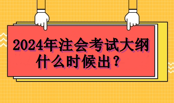 2024年注會考試大綱什么時候出？