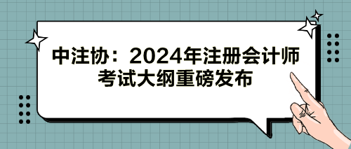 中注協：2024年注冊會計師考試大綱重磅發布