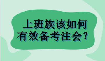 上班族該如何有效備考注會(huì)？
