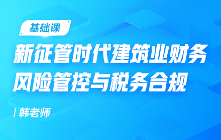 新征管時代建筑業財務風險管控與稅務合規