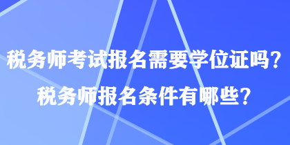 稅務師考試報名需要學位證嗎？稅務師報名條件有哪些？