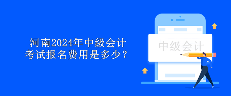 河南2024年中級會計考試報名費用是多少？