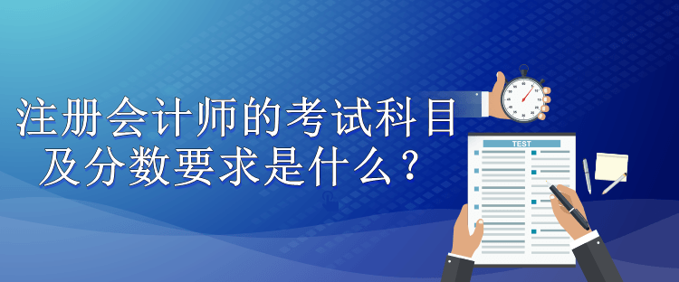 注冊會計師的考試科目及分數要求是什么？