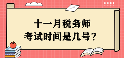 十一月稅務(wù)師考試時(shí)間是幾號(hào)？每個(gè)科目具體安排出了嗎？