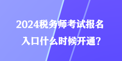2024稅務師考試報名入口什么時候開通？
