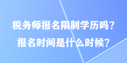 稅務師報名限制學歷嗎？報名時間是什么時候？
