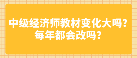 中級經濟師教材變化大嗎？每年都會改嗎？