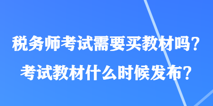 稅務師考試需要買教材嗎？考試教材什么時候發布？