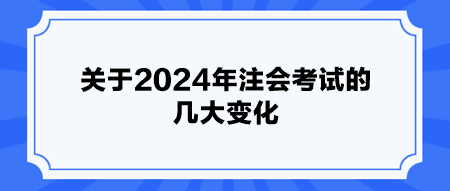 關于2024年注會考試的幾大變化