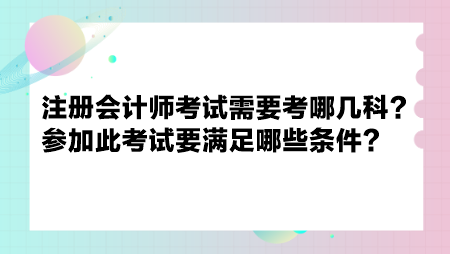 注冊會計師考試需要考哪幾科？參加此考試要滿足哪些條件？